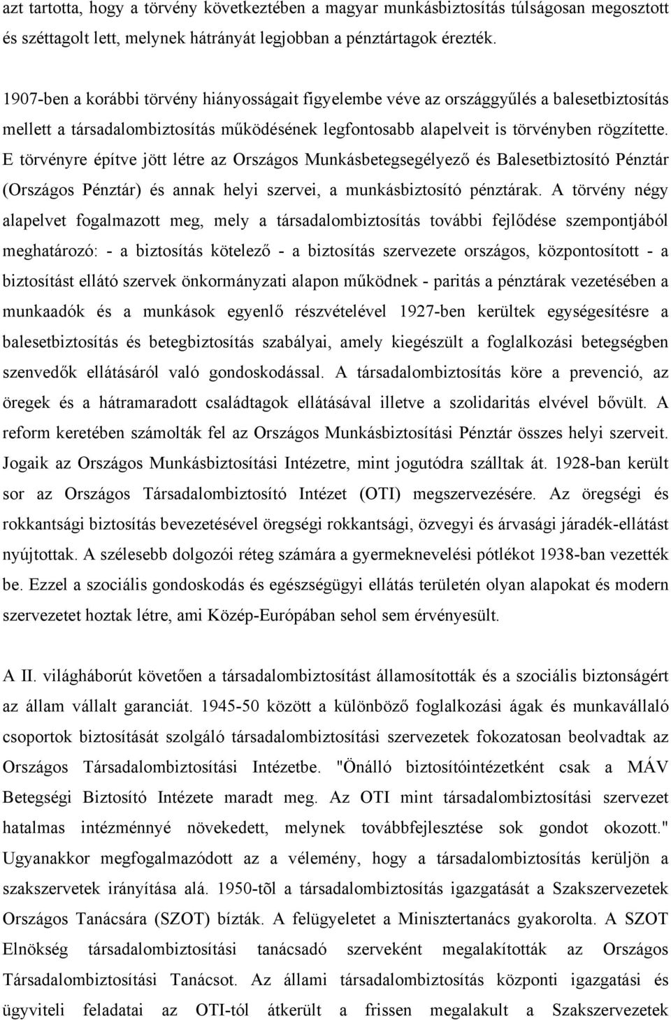E törvényre építve jött létre az Országos Munkásbetegsegélyező és Balesetbiztosító Pénztár (Országos Pénztár) és annak helyi szervei, a munkásbiztosító pénztárak.