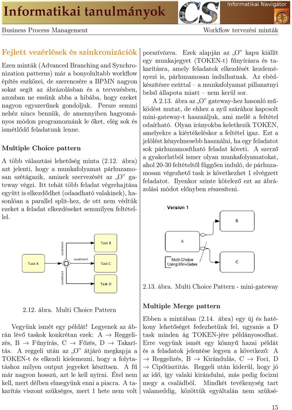 Persze semmi nehéz nincs bennük, de amennyiben hagyományos módon programoznánk le őket, elég sok és ismétlődő feladatunk lenne. Multiple Choice pattern A több választási lehetőség minta (2.12.