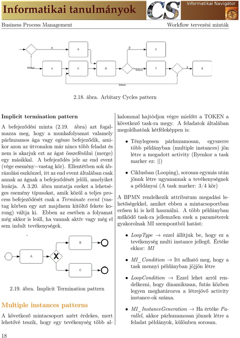 másikkal. A befejeződés jele az end event (vége esemény=vastag kör). Ellentétben sok ábrázolási eszközzel, itt az end event általában csak annak az ágnak a befejeződését jelöli, amelyiket lezárja.