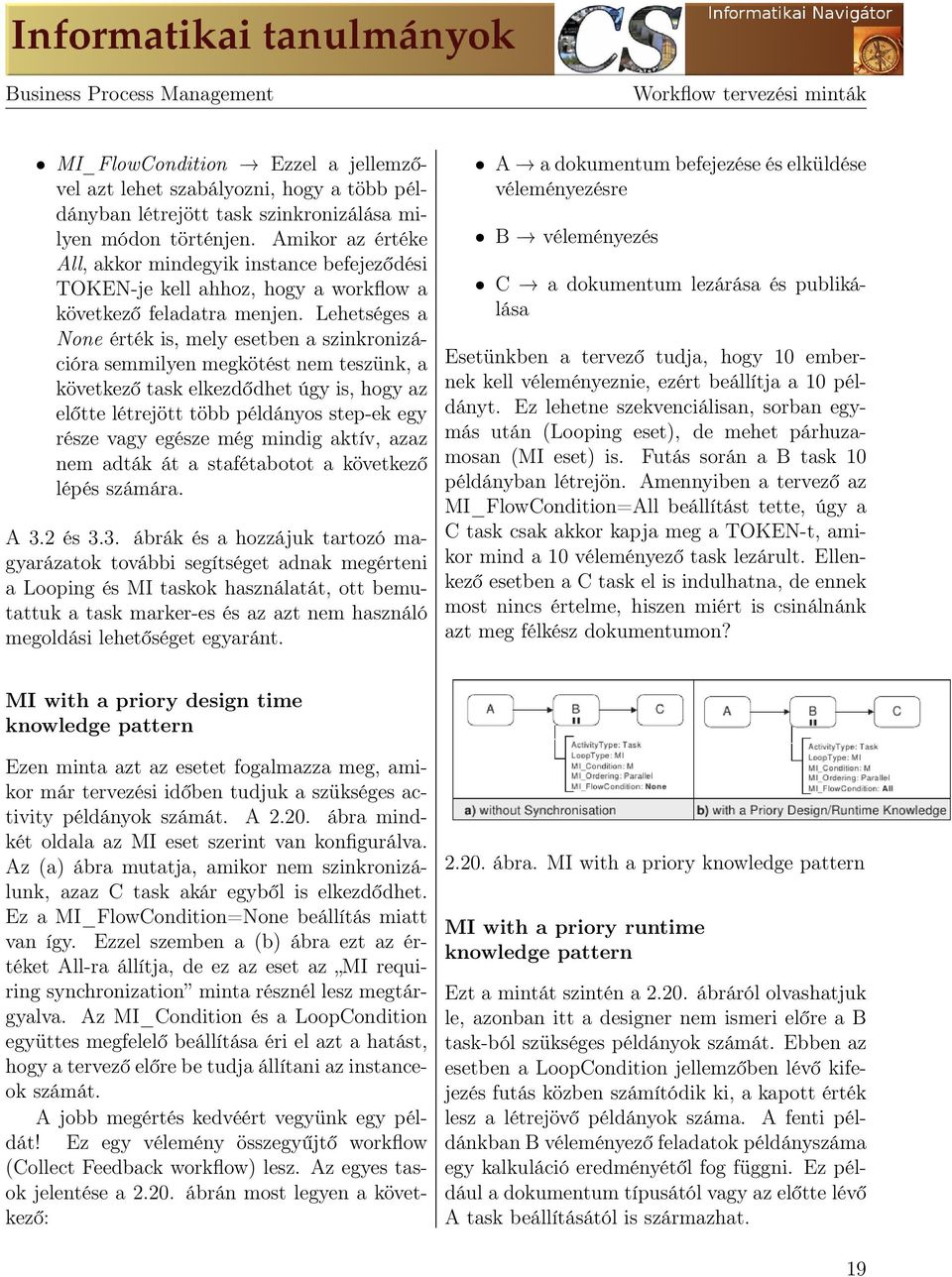 Lehetséges a None érték is, mely esetben a szinkronizációra semmilyen megkötést nem teszünk, a következő task elkezdődhet úgy is, hogy az előtte létrejött több példányos step-ek egy része vagy egésze