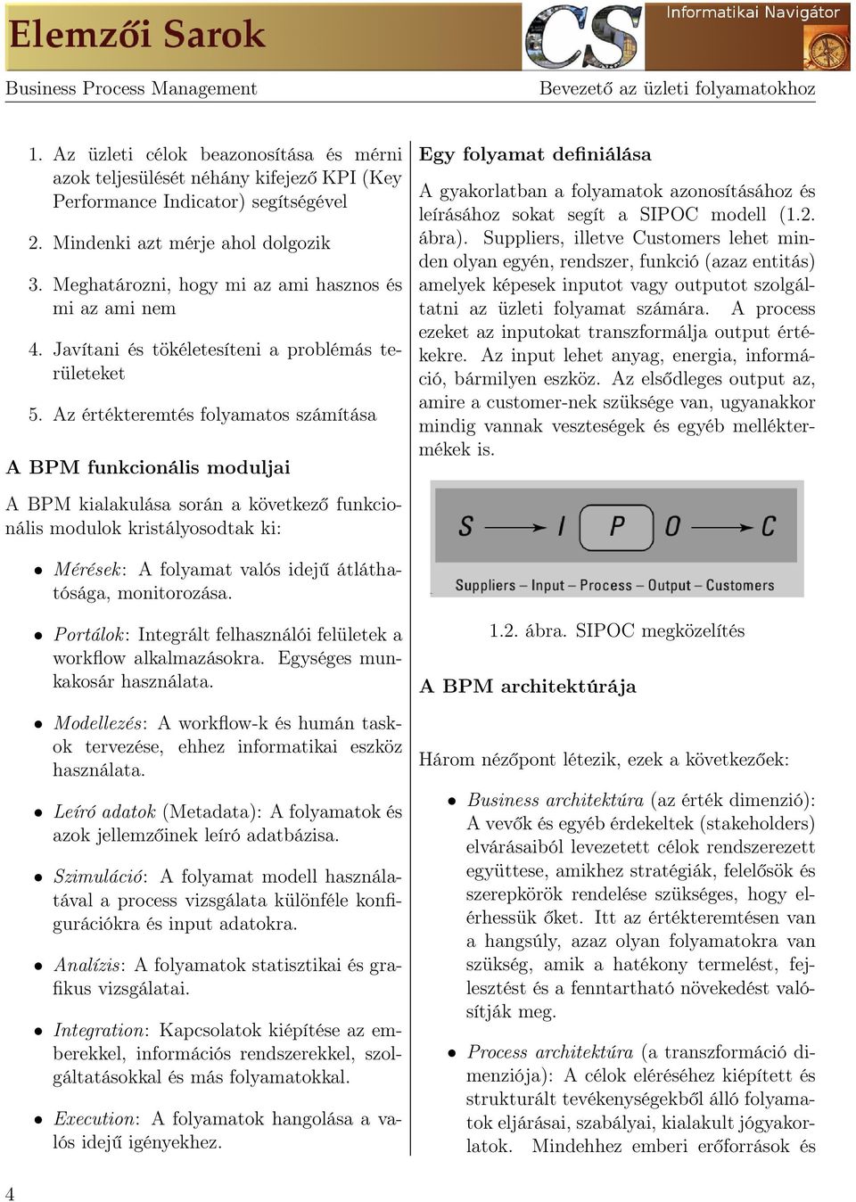 Az értékteremtés folyamatos számítása A BPM funkcionális moduljai A BPM kialakulása során a következő funkcionális modulok kristályosodtak ki: Egy folyamat definiálása A gyakorlatban a folyamatok