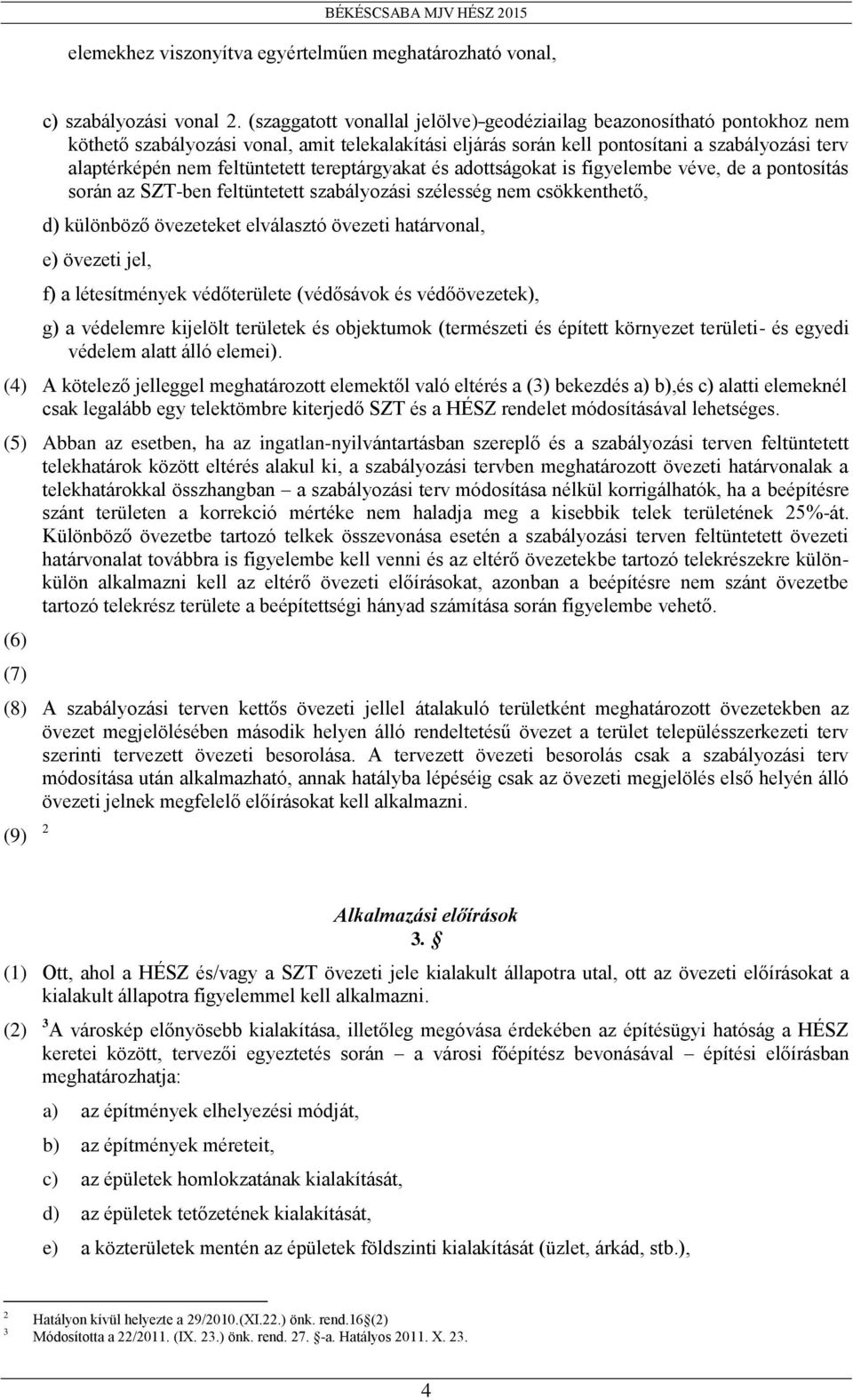 feltüntetett tereptárgyakat és adottságokat is figyelembe véve, de a pontosítás során az SZT-ben feltüntetett szabályozási szélesség nem csökkenthető, d) különböző övezeteket elválasztó övezeti