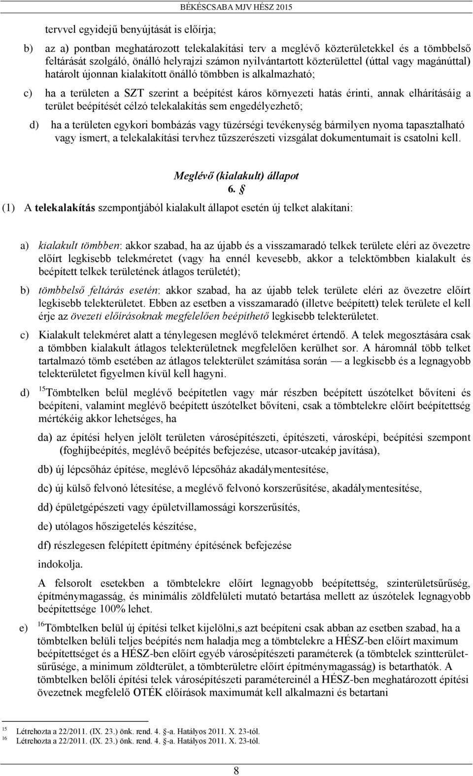 elhárításáig a terület beépítését célzó telekalakítás sem engedélyezhető; d) ha a területen egykori bombázás vagy tüzérségi tevékenység bármilyen nyoma tapasztalható vagy ismert, a telekalakítási