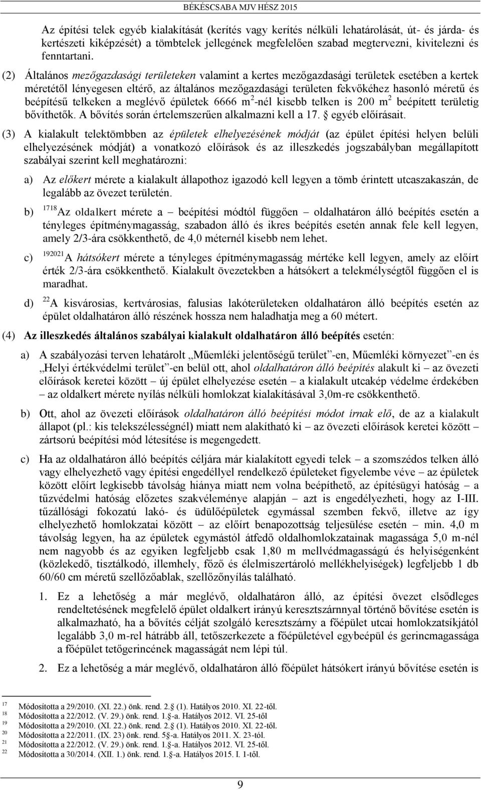 (2) Általános mezőgazdasági területeken valamint a kertes mezőgazdasági területek esetében a kertek méretétől lényegesen eltérő, az általános mezőgazdasági területen fekvőkéhez hasonló méretű és