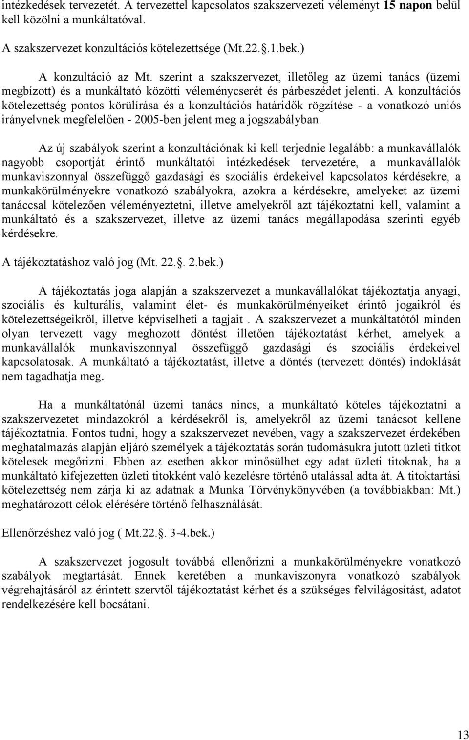 A konzultációs kötelezettség pontos körülírása és a konzultációs határidők rögzítése - a vonatkozó uniós irányelvnek megfelelően - 2005-ben jelent meg a jogszabályban.