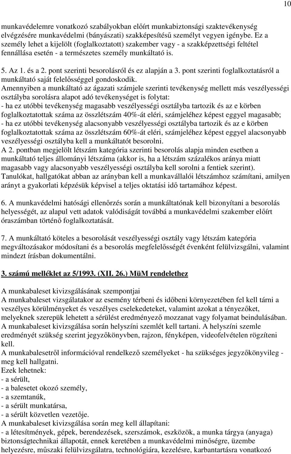 pont szerinti besorolásról és ez alapján a 3. pont szerinti foglalkoztatásról a munkáltató saját felelısséggel gondoskodik.
