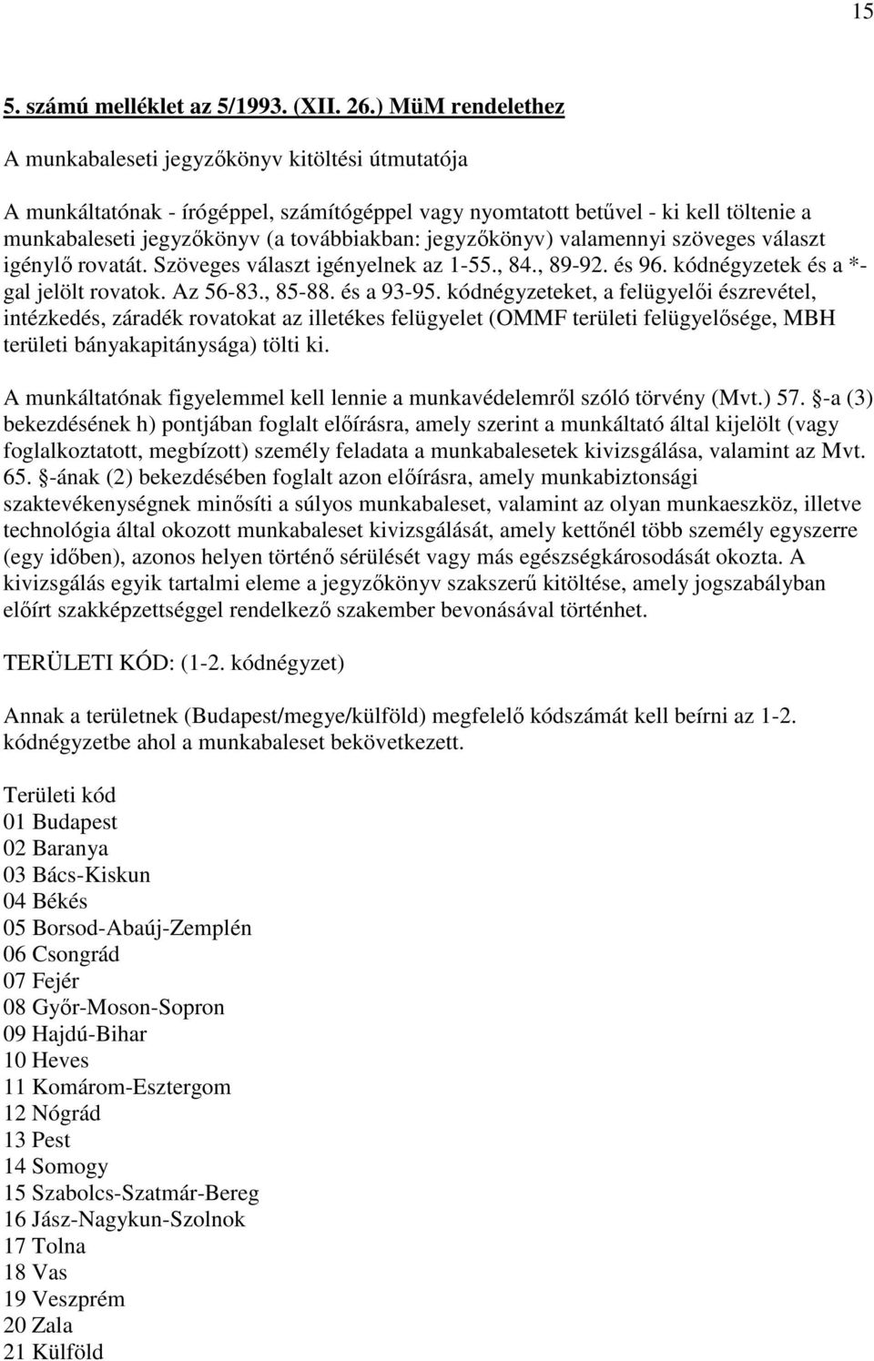 jegyzıkönyv) valamennyi szöveges választ igénylı rovatát. Szöveges választ igényelnek az 1-55., 84., 89-92. és 96. kódnégyzetek és a *- gal jelölt rovatok. Az 56-83., 85-88. és a 93-95.