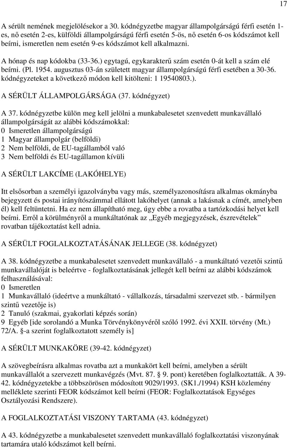 alkalmazni. A hónap és nap kódokba (33-36.) egytagú, egykarakterő szám esetén 0-át kell a szám elé beírni. (Pl. 1954. augusztus 03-án született magyar állampolgárságú férfi esetében a 30-36.