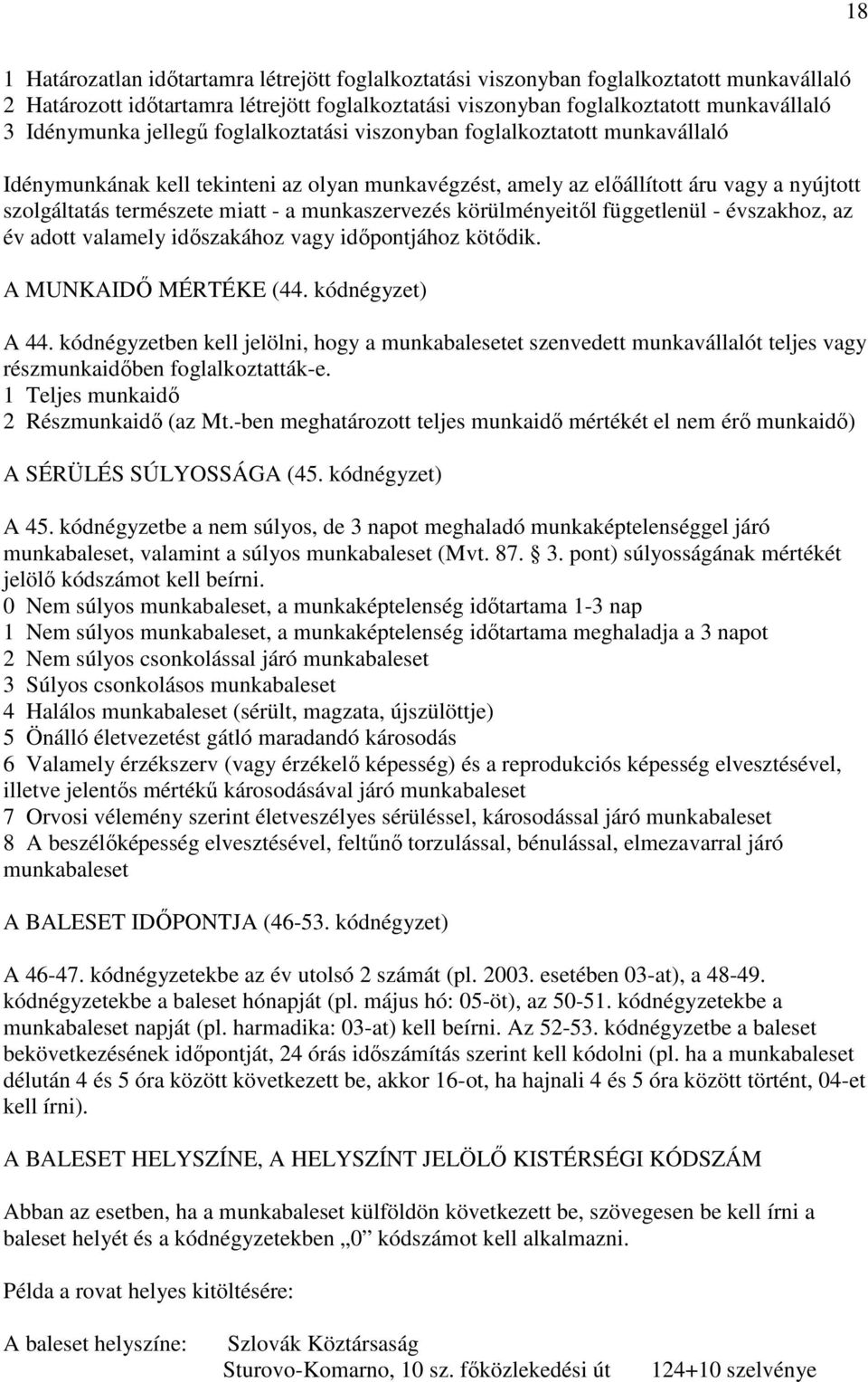 munkaszervezés körülményeitıl függetlenül - évszakhoz, az év adott valamely idıszakához vagy idıpontjához kötıdik. A MUNKAIDİ MÉRTÉKE (44. kódnégyzet) A 44.