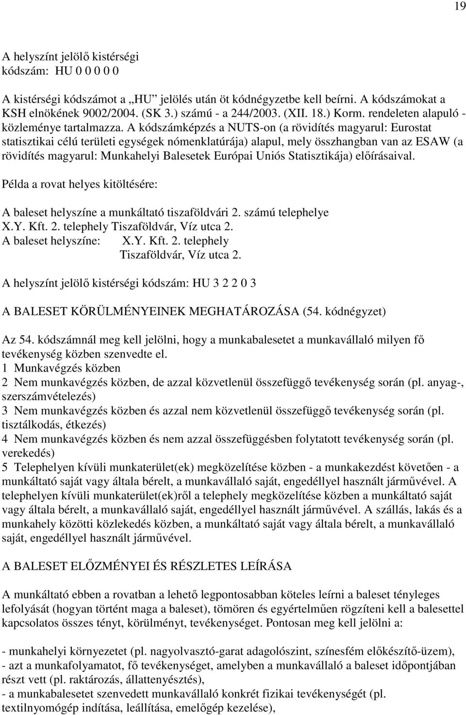 A kódszámképzés a NUTS-on (a rövidítés magyarul: Eurostat statisztikai célú területi egységek nómenklatúrája) alapul, mely összhangban van az ESAW (a rövidítés magyarul: Munkahelyi Balesetek Európai