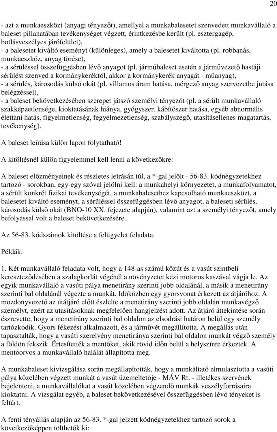 robbanás, munkaeszköz, anyag törése), - a sérüléssel összefüggésben lévı anyagot (pl.