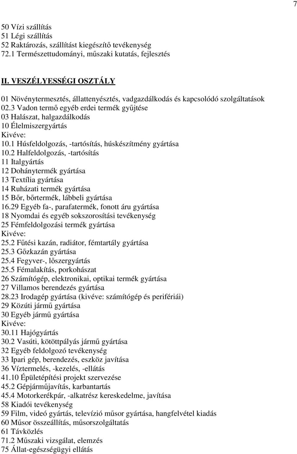 3 Vadon termı egyéb erdei termék győjtése 03 Halászat, halgazdálkodás 10 Élelmiszergyártás Kivéve: 10.1 Húsfeldolgozás, -tartósítás, húskészítmény gyártása 10.