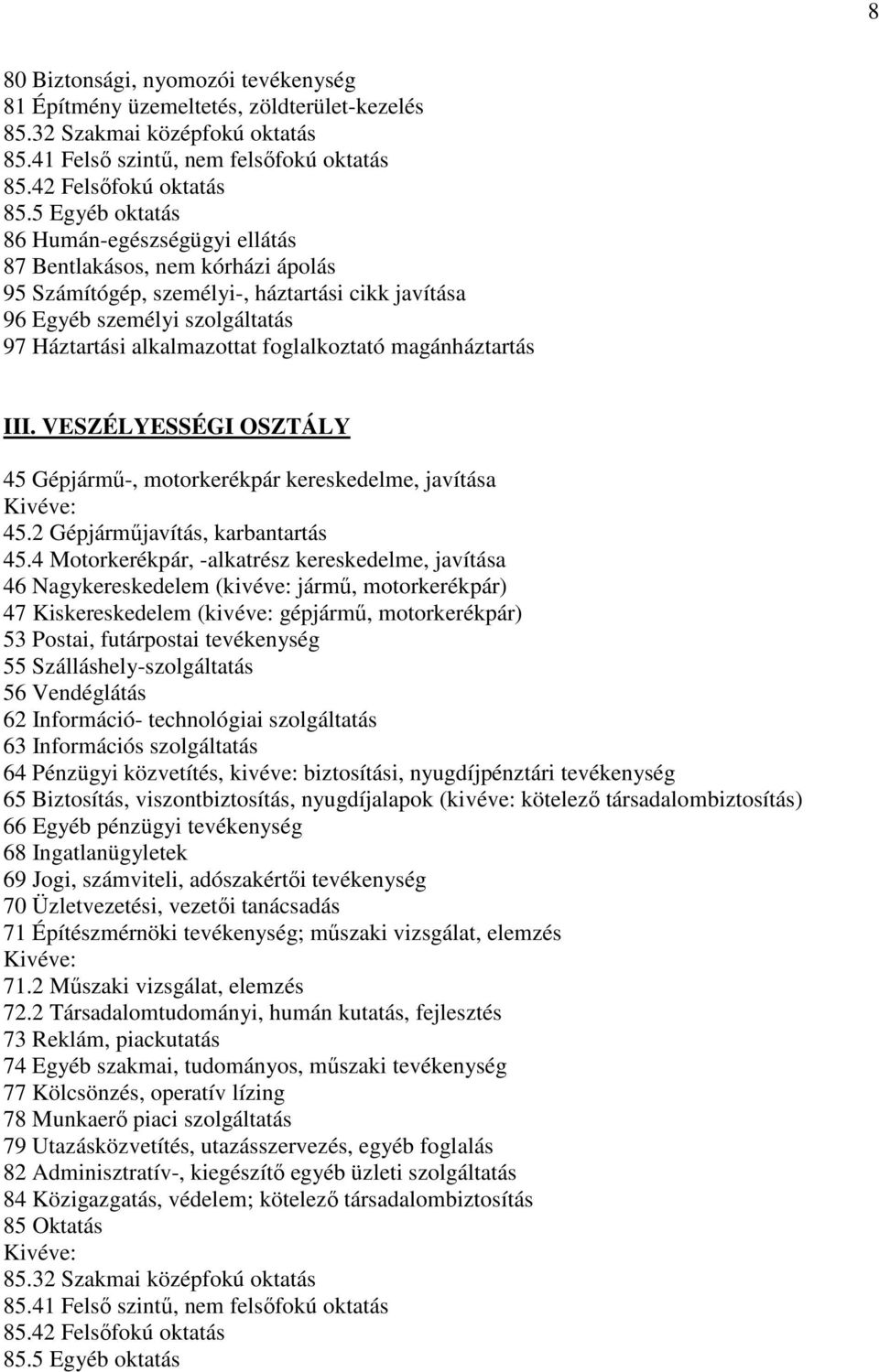 foglalkoztató magánháztartás III. VESZÉLYESSÉGI OSZTÁLY 45 Gépjármő-, motorkerékpár kereskedelme, javítása Kivéve: 45.2 Gépjármőjavítás, karbantartás 45.