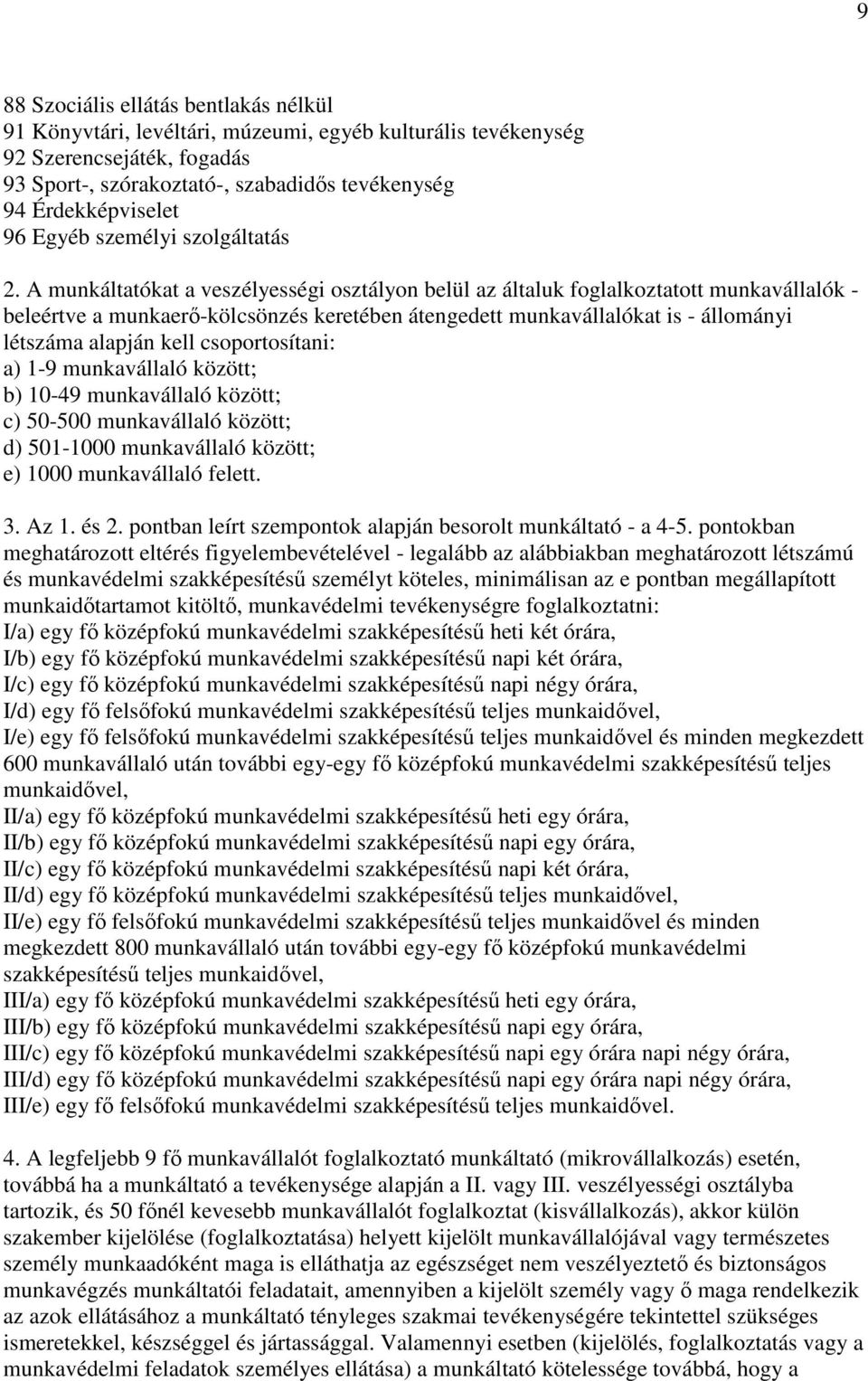 A munkáltatókat a veszélyességi osztályon belül az általuk foglalkoztatott munkavállalók - beleértve a munkaerı-kölcsönzés keretében átengedett munkavállalókat is - állományi létszáma alapján kell