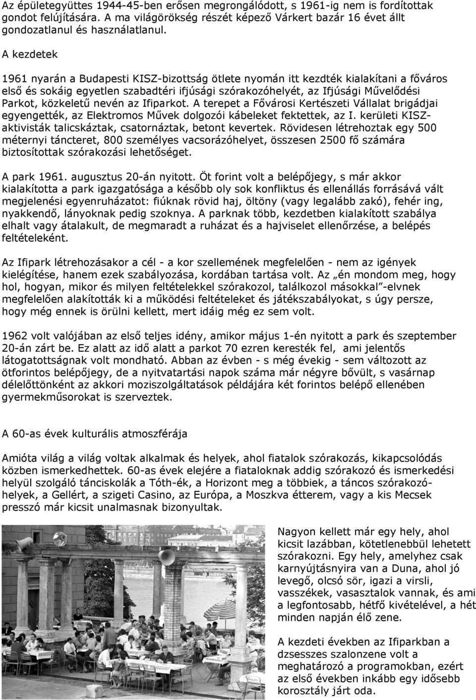 nevén az Ifiparkot. A terepet a Fővárosi Kertészeti Vállalat brigádjai egyengették, az Elektromos Művek dolgozói kábeleket fektettek, az I.