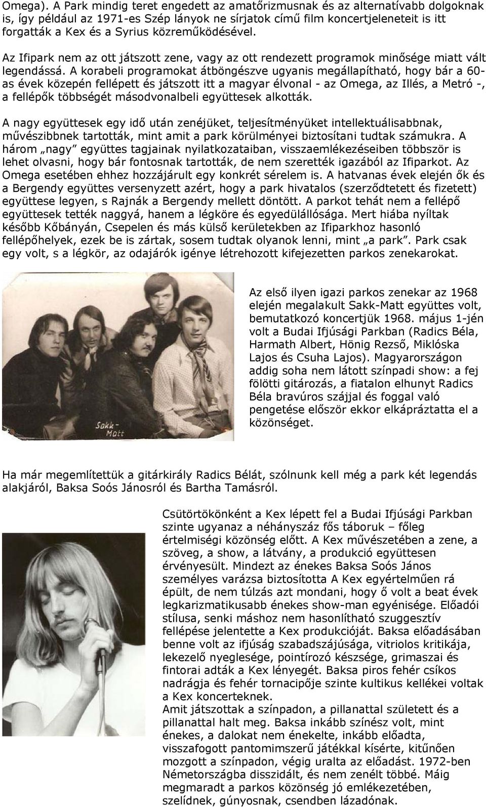 közreműködésével. Az Ifipark nem az ott játszott zene, vagy az ott rendezett programok minősége miatt vált legendássá.