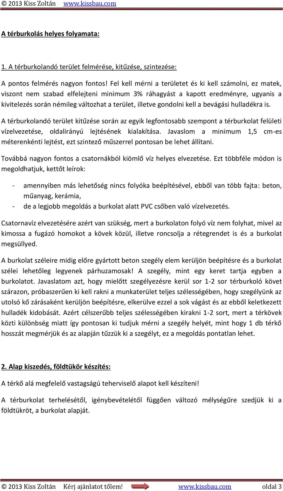 gondolni kell a bevágási hulladékra is. A térburkolandó terület kitűzése során az egyik legfontosabb szempont a térburkolat felületi vízelvezetése, oldalirányú lejtésének kialakítása.