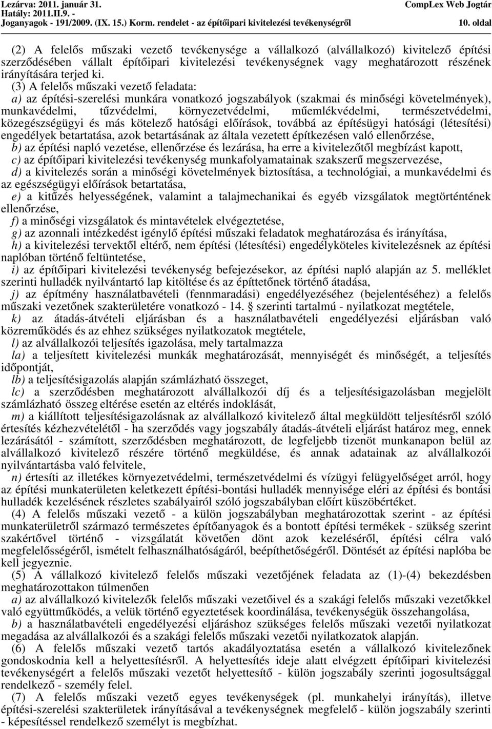 (3) A felelős műszaki vezető feladata: a) az építési-szerelési munkára vonatkozó jogszabályok (szakmai és minőségi követelmények), munkavédelmi, tűzvédelmi, környezetvédelmi, műemlékvédelmi,