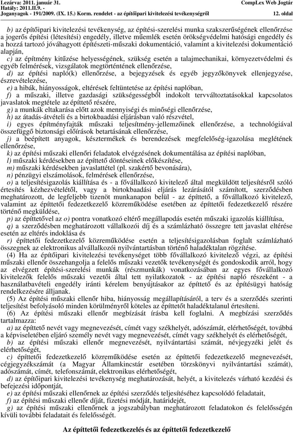 környezetvédelmi és egyéb felmérések, vizsgálatok megtörténtének ellenőrzése, d) az építési napló(k) ellenőrzése, a bejegyzések és egyéb jegyzőkönyvek ellenjegyzése, észrevételezése, e) a hibák,