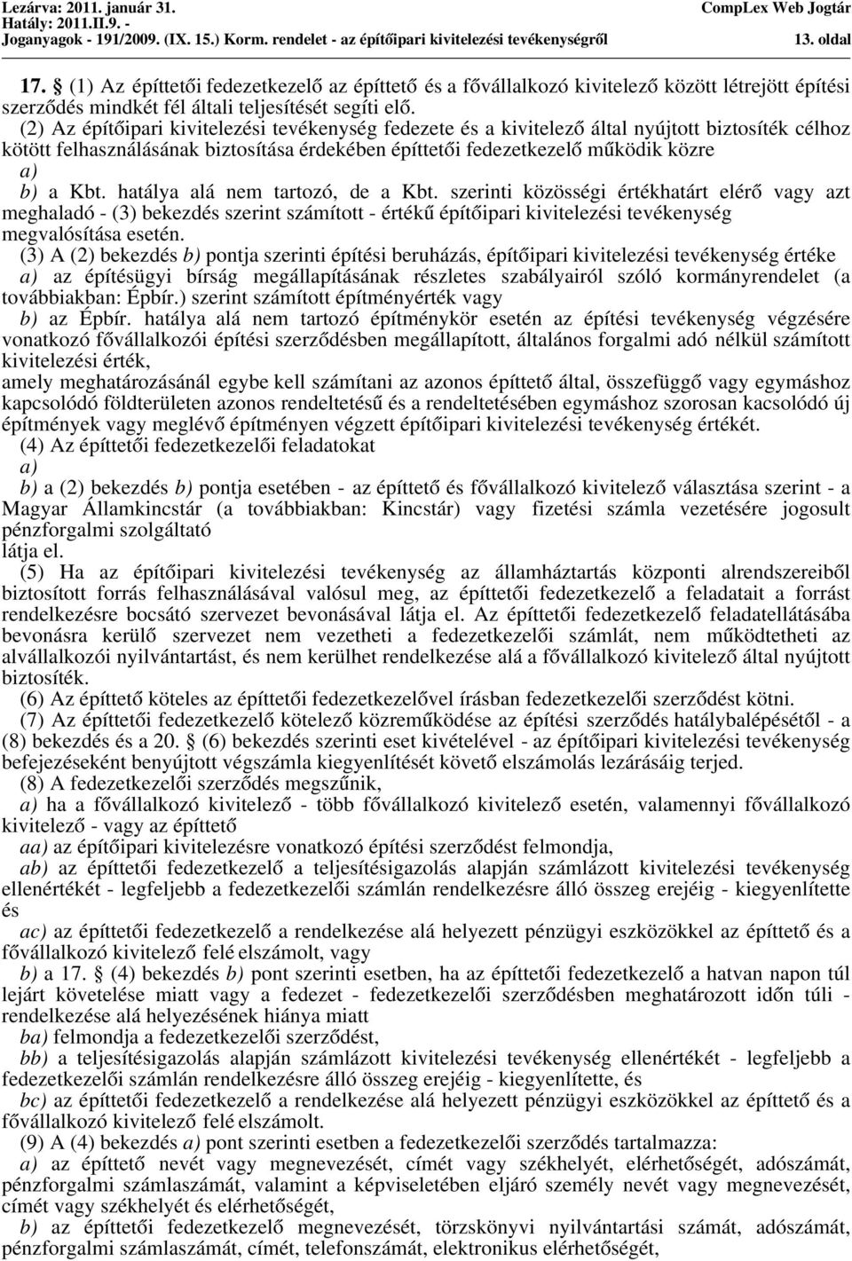 hatálya alá nem tartozó, de a Kbt. szerinti közösségi értékhatárt elérő vagy azt meghaladó - (3) bekezdés szerint számított - értékű építőipari kivitelezési tevékenység megvalósítása esetén.