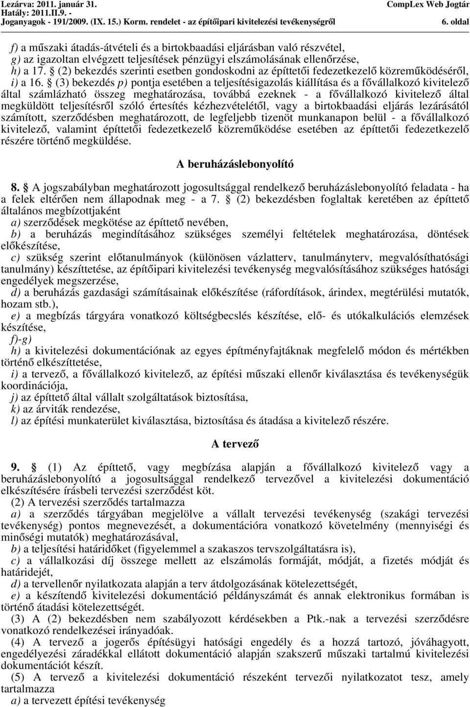 (3) bekezdés p) pontja esetében a teljesítésigazolás kiállítása és a fővállalkozó kivitelező által számlázható összeg meghatározása, továbbá ezeknek - a fővállalkozó kivitelező által megküldött