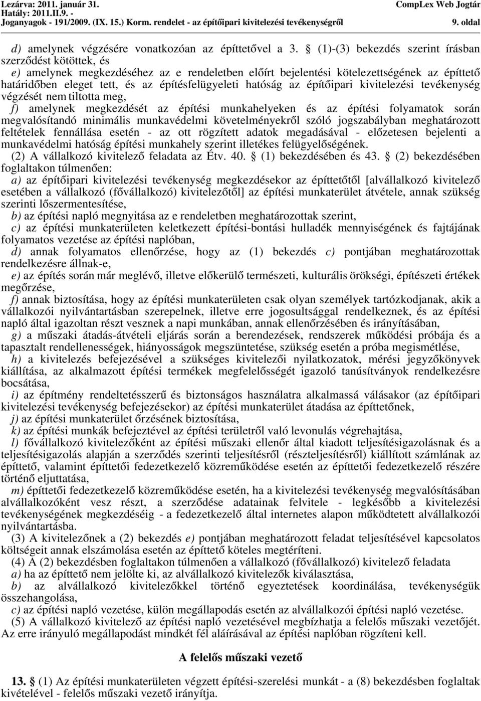 hatóság az építőipari kivitelezési tevékenység végzését nem tiltotta meg, f) amelynek megkezdését az építési munkahelyeken és az építési folyamatok során megvalósítandó minimális munkavédelmi