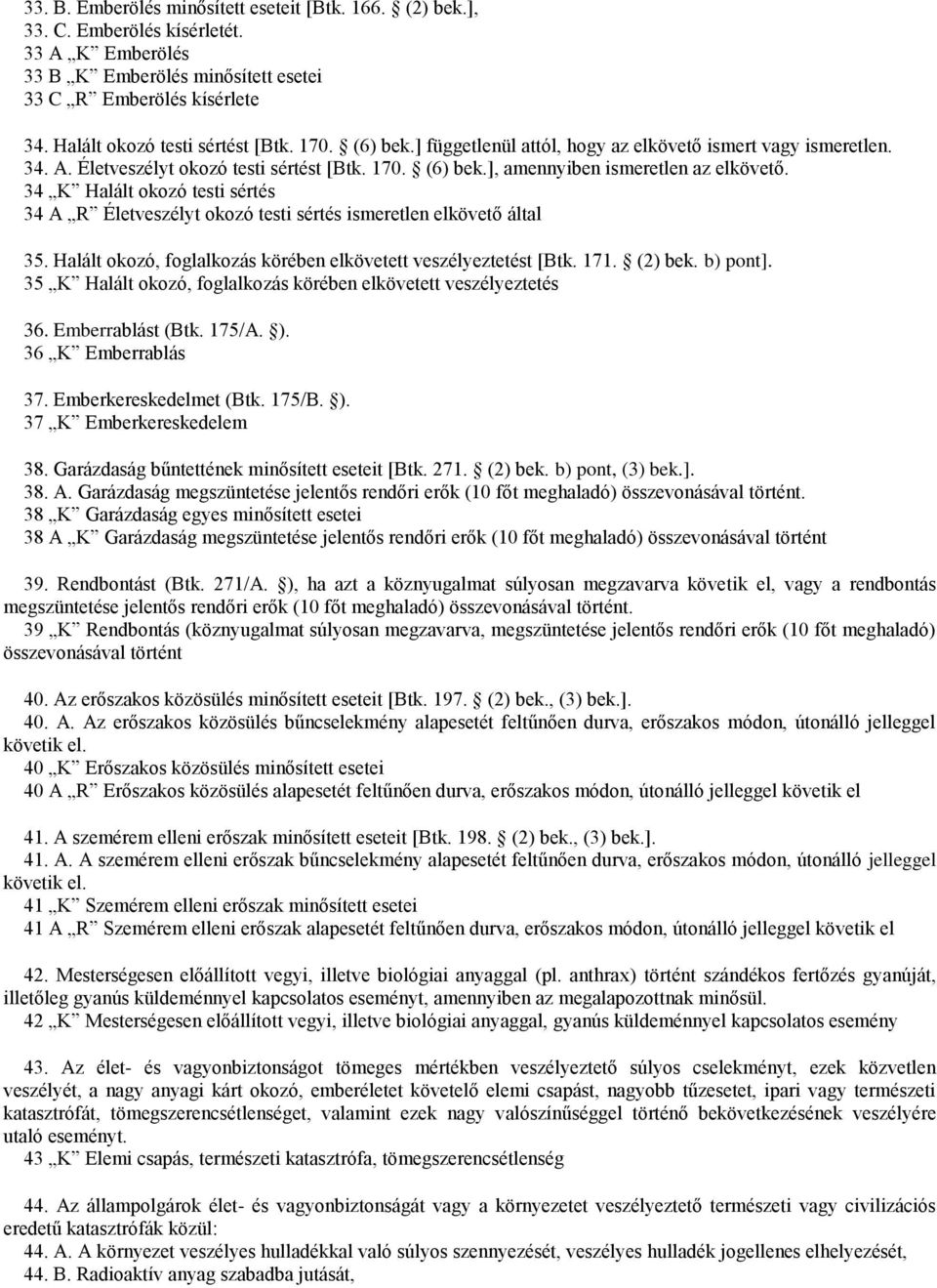 34 K Halált okozó testi sértés 34 A R Életveszélyt okozó testi sértés ismeretlen elkövető által 35. Halált okozó, foglalkozás körében elkövetett veszélyeztetést [Btk. 171. (2) bek. b) pont].