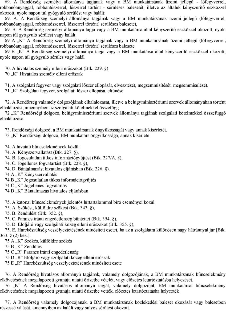 A Rendőrség személyi állománya tagjának vagy a BM munkatársának üzemi jellegű (lőfegyverrel, robbanóanyaggal, robbantószerrel, lőszerrel történt) sérüléses balesetét, 69. B. A Rendőrség személyi állománya tagja vagy a BM munkatársa által kényszerítő eszközzel okozott, nyolc napon túl gyógyuló sérülést vagy halált.