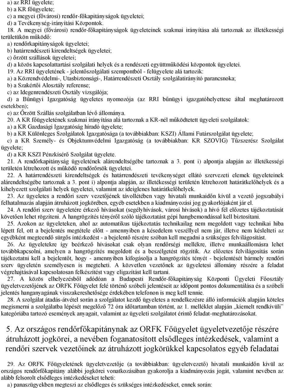 ügyeletei; c) őrzött szállások ügyeletei; d) a közös kapcsolattartási szolgálati helyek és a rendészeti együttműködési központok ügyeletei. 19.