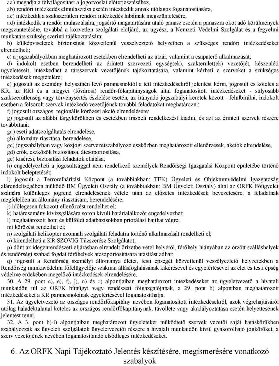 ügyész, a Nemzeti Védelmi Szolgálat és a fegyelmi munkatárs szükség szerinti tájékoztatására; b) külképviseletek biztonságát közvetlenül veszélyeztető helyzetben a szükséges rendőri intézkedéseket