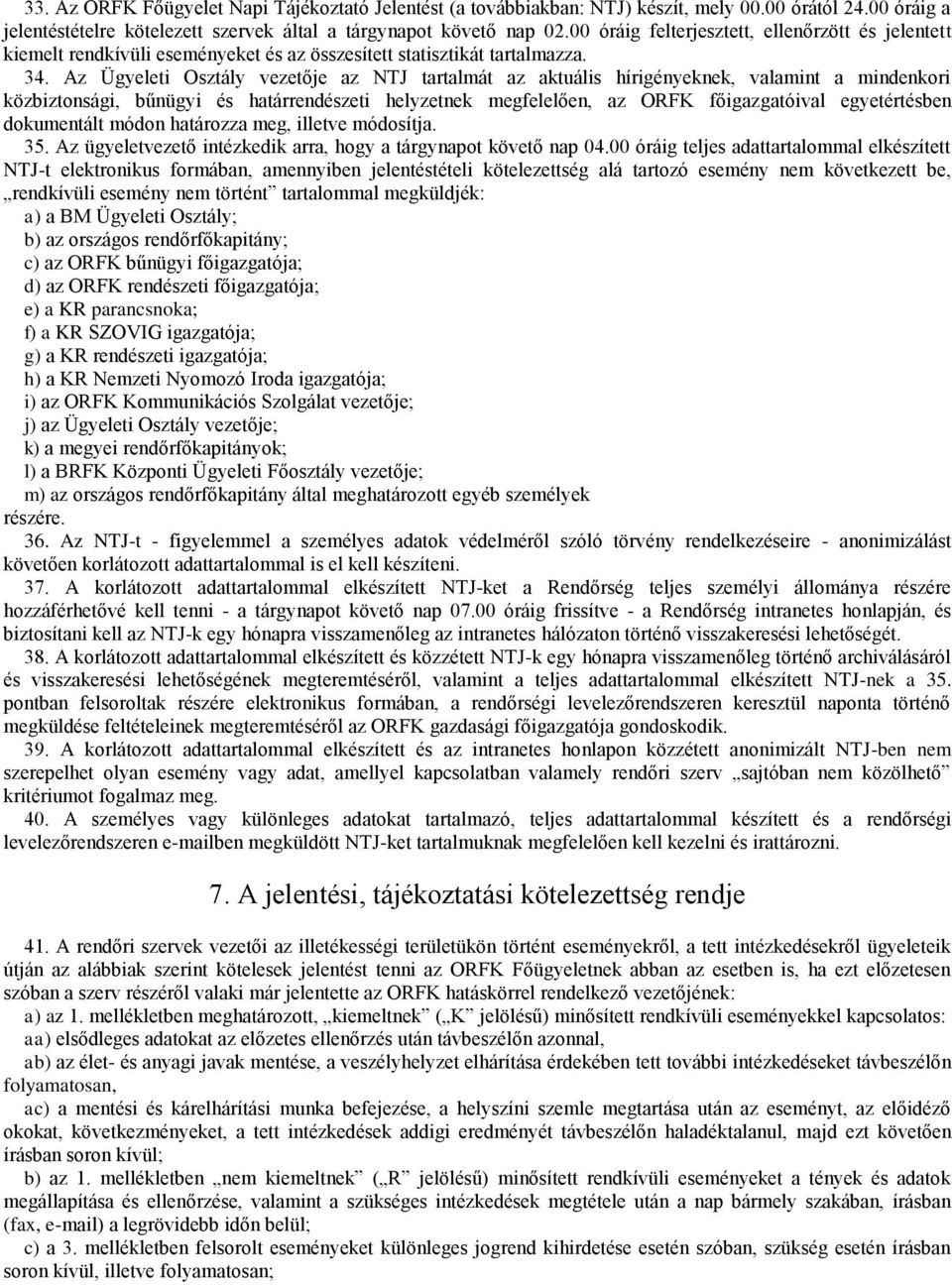 Az Ügyeleti Osztály vezetője az NTJ tartalmát az aktuális hírigényeknek, valamint a mindenkori közbiztonsági, bűnügyi és határrendészeti helyzetnek megfelelően, az ORFK főigazgatóival egyetértésben