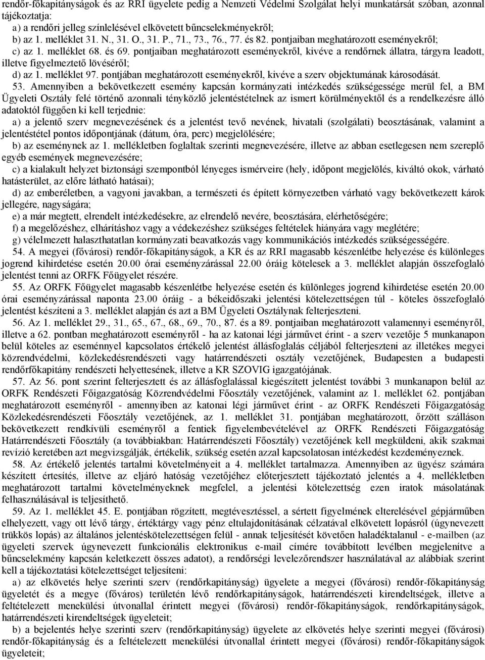 pontjaiban meghatározott eseményekről, kivéve a rendőrnek állatra, tárgyra leadott, illetve figyelmeztető lövéséről; d) az 1. melléklet 97.