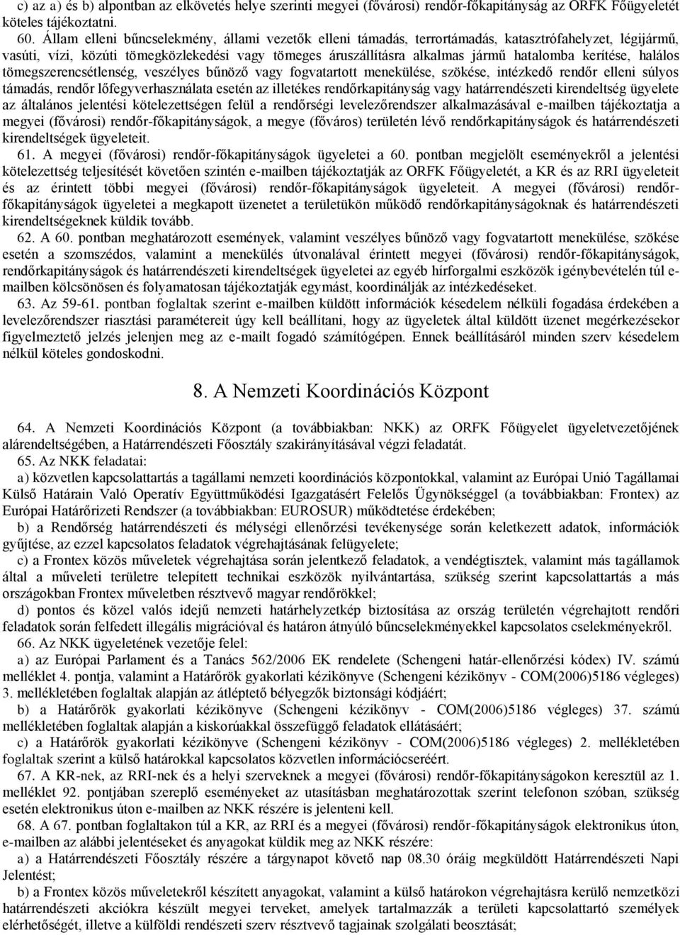 kerítése, halálos tömegszerencsétlenség, veszélyes bűnöző vagy fogvatartott menekülése, szökése, intézkedő rendőr elleni súlyos támadás, rendőr lőfegyverhasználata esetén az illetékes