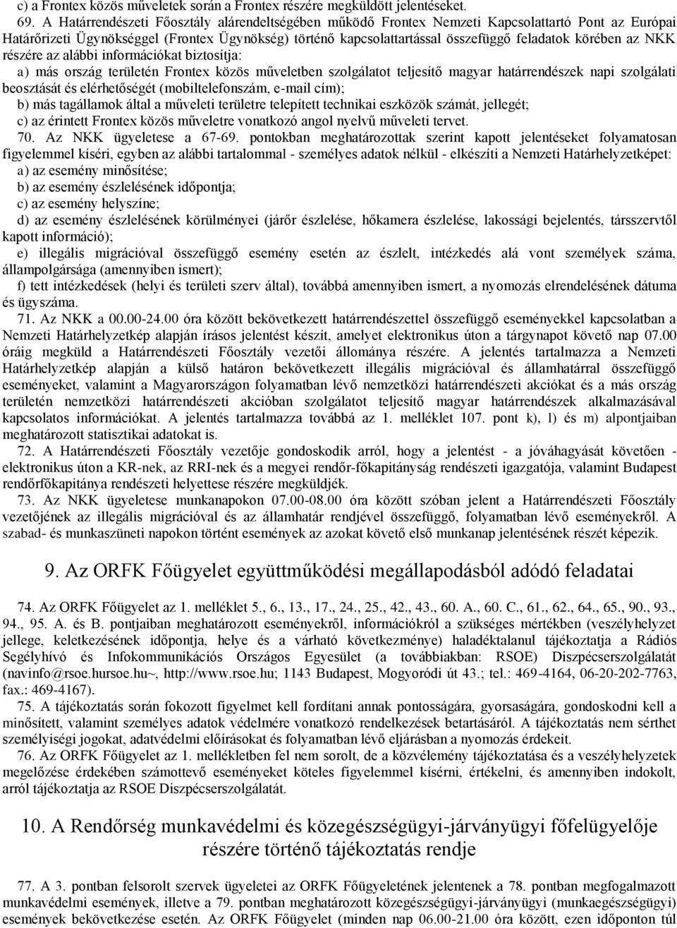 körében az NKK részére az alábbi információkat biztosítja: a) más ország területén Frontex közös műveletben szolgálatot teljesítő magyar határrendészek napi szolgálati beosztását és elérhetőségét