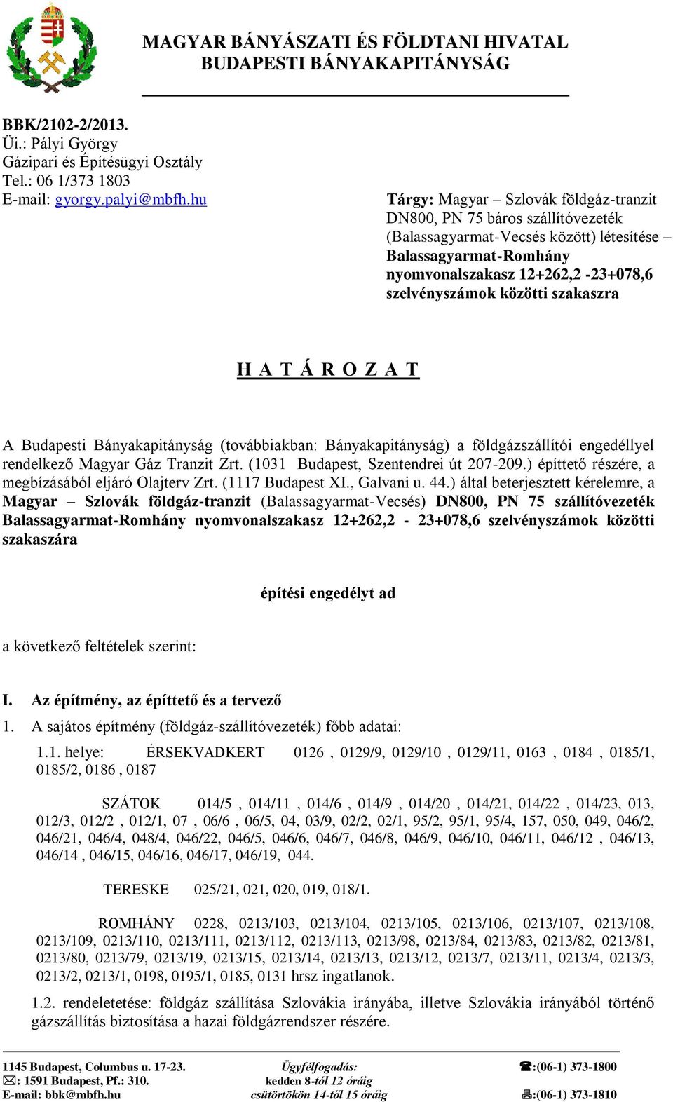 szakaszra H A T Á R O Z A T A Budapesti Bányakapitányság (továbbiakban: Bányakapitányság) a földgázszállítói engedéllyel rendelkező Magyar Gáz Tranzit Zrt. (1031 Budapest, Szentendrei út 207-209.