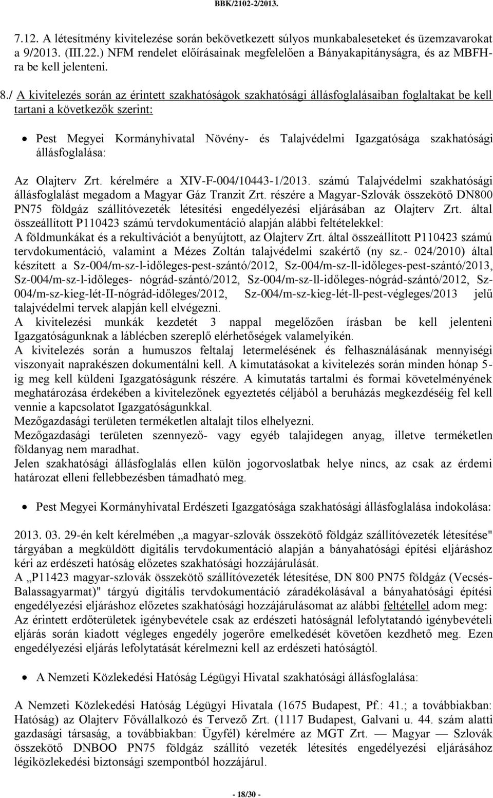 / A kivitelezés során az érintett szakhatóságok szakhatósági állásfoglalásaiban foglaltakat be kell tartani a következők szerint: Pest Megyei Kormányhivatal Növény- és Talajvédelmi Igazgatósága