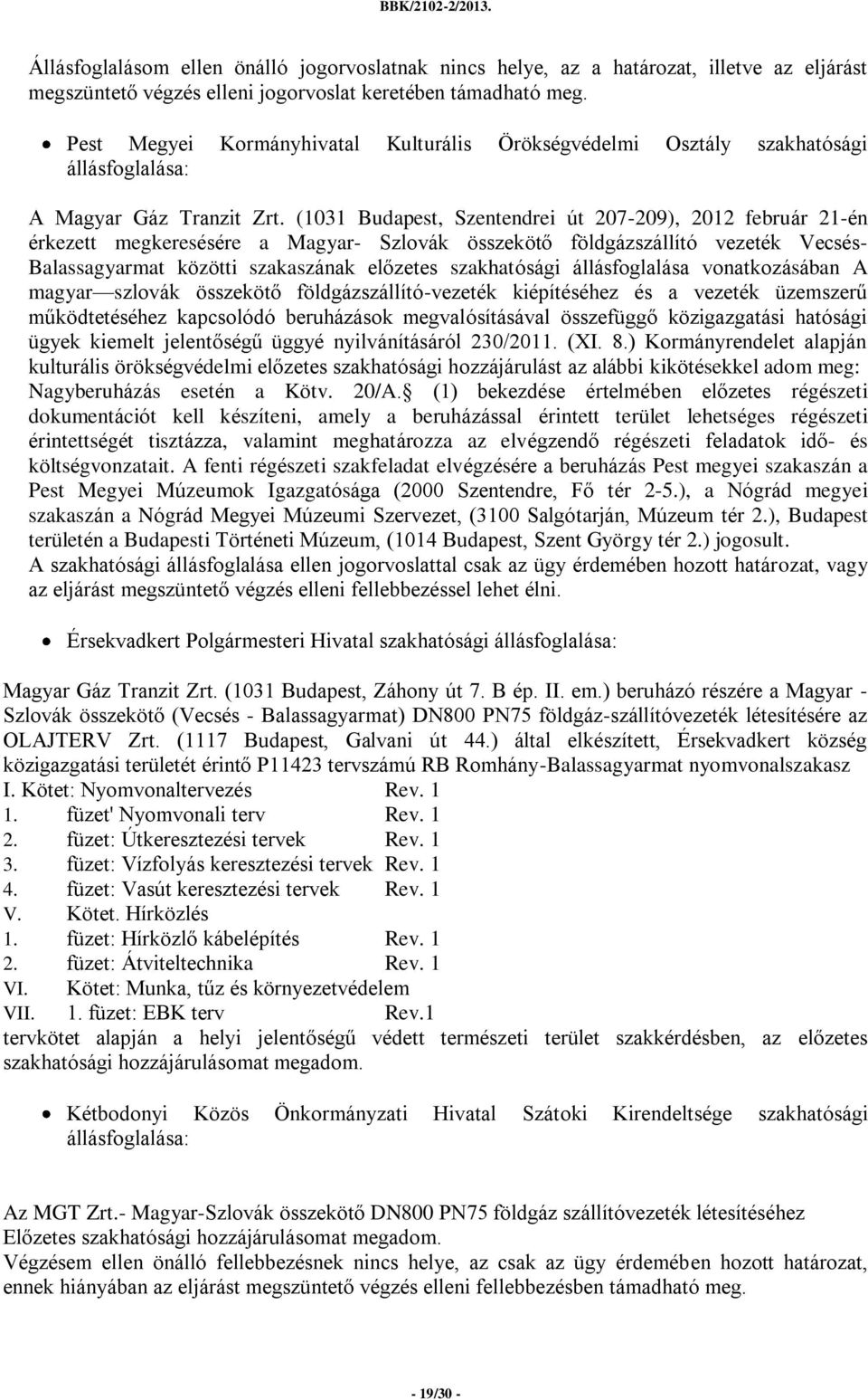 (1031 Budapest, Szentendrei út 207-209), 2012 február 21-én érkezett megkeresésére a Magyar- Szlovák összekötő földgázszállító vezeték Vecsés- Balassagyarmat közötti szakaszának előzetes szakhatósági
