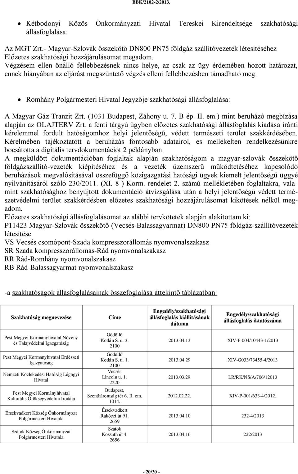 Végzésem ellen önálló fellebbezésnek nincs helye, az csak az ügy érdemében hozott határozat, ennek hiányában az eljárást megszüntető végzés elleni fellebbezésben támadható meg.