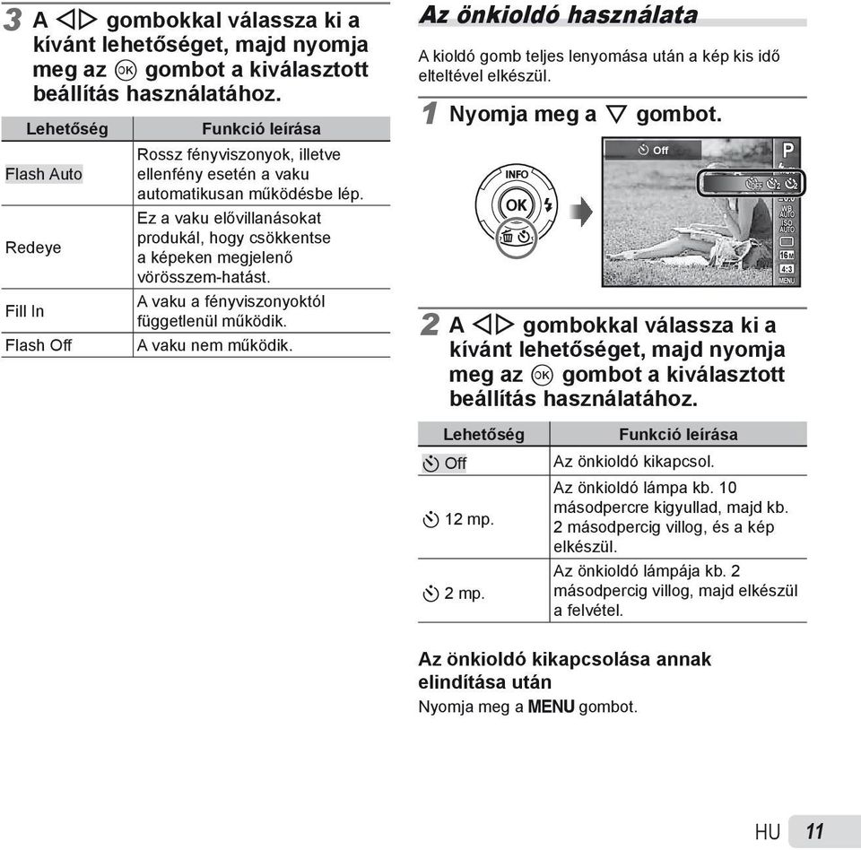 Ez a vaku elővillanásokat produkál, hogy csökkentse a képeken megjelenő vörösszem-hatást. A vaku a fényviszonyoktól függetlenül működik. A vaku nem működik.