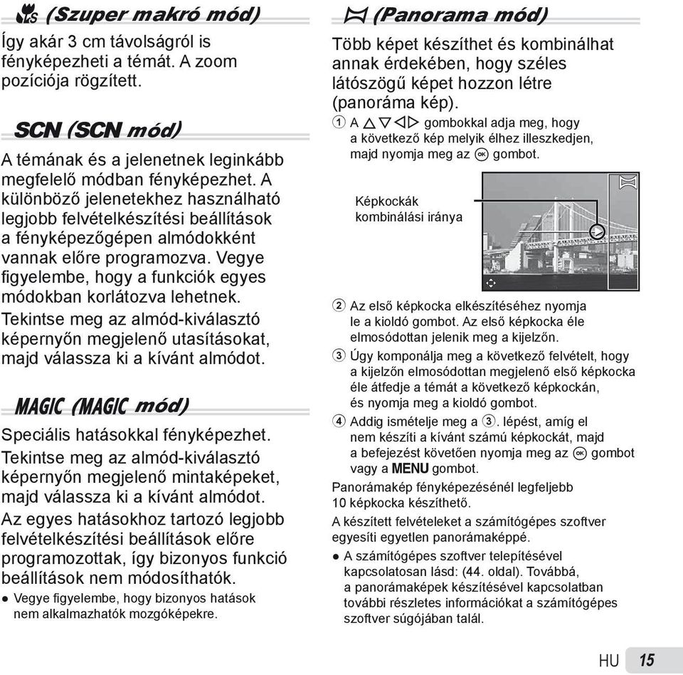 Vegye fi gyelembe, hogy a funkciók egyes módokban korlátozva lehetnek. Tekintse meg az almód-kiválasztó képernyőn megjelenő utasításokat, majd válassza ki a kívánt almódot.