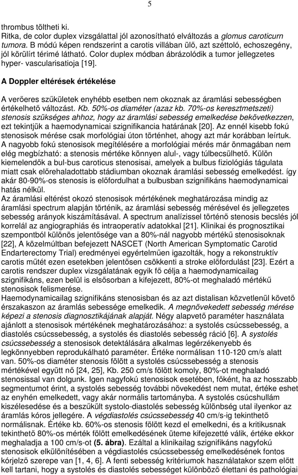 A Doppler eltérések értékelése A verıeres szőkületek enyhébb esetben nem okoznak az áramlási sebességben értékelhetı változást. Kb. 50%-os diaméter (azaz kb.