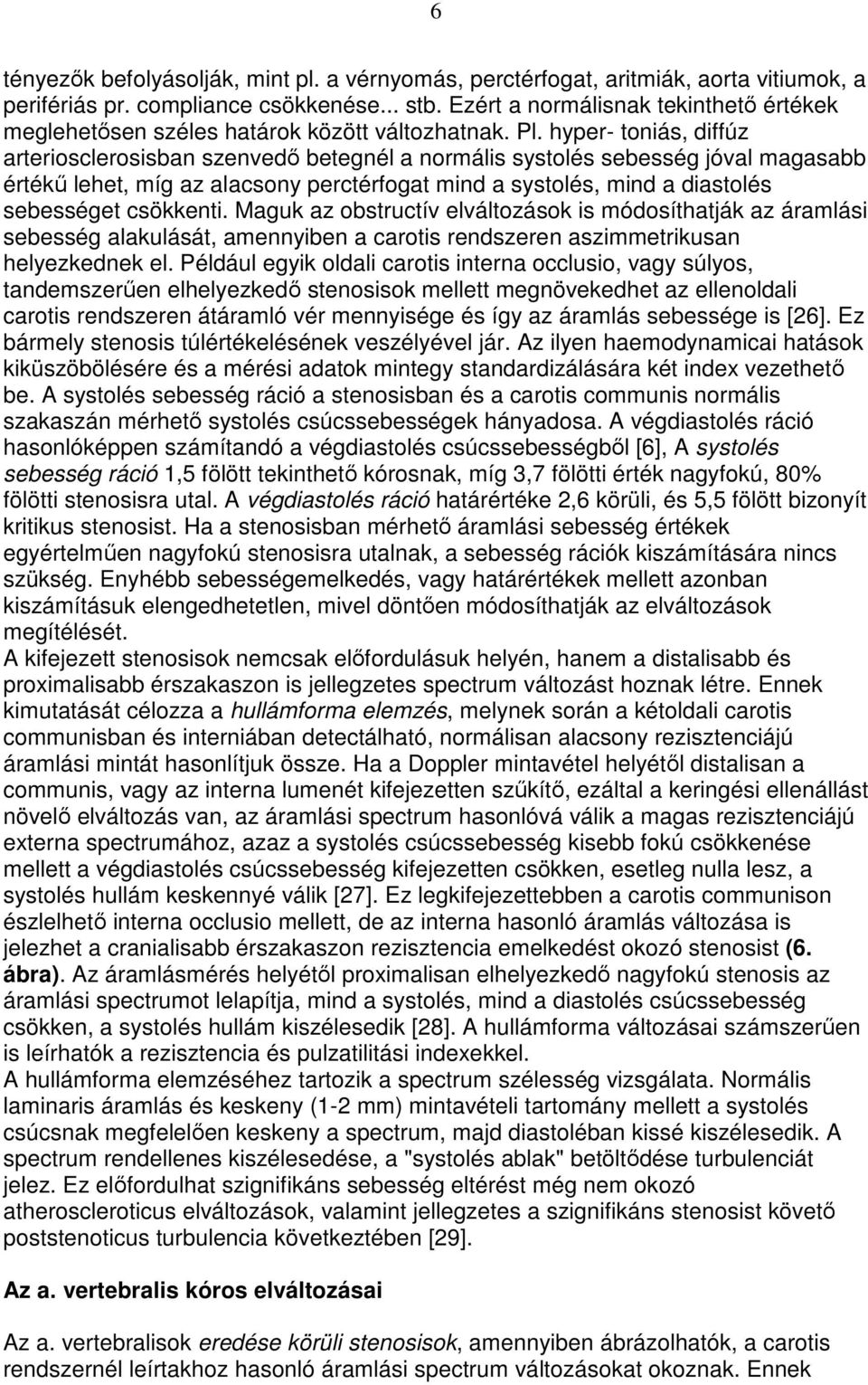 hyper- toniás, diffúz arteriosclerosisban szenvedı betegnél a normális systolés sebesség jóval magasabb értékő lehet, míg az alacsony perctérfogat mind a systolés, mind a diastolés sebességet