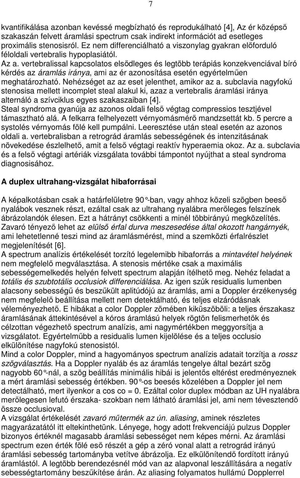 vertebralissal kapcsolatos elsıdleges és legtöbb terápiás konzekvenciával bíró kérdés az áramlás iránya, ami az ér azonosítása esetén egyértelmően meghatározható.