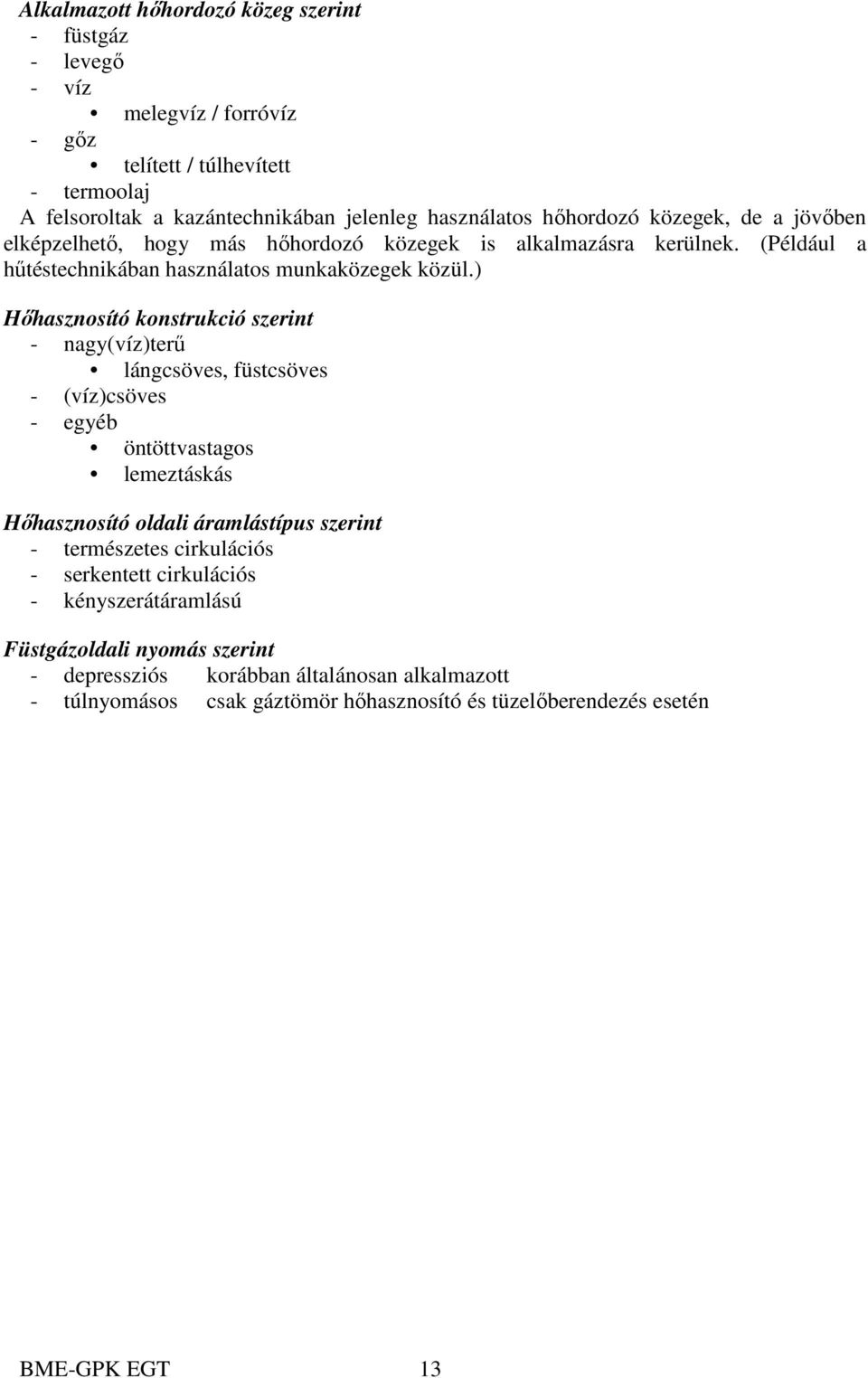 ) Hőhasznosító konstrukció szerint - nagy(víz)terű lángcsöves, füstcsöves - (víz)csöves - egyéb öntöttvastagos lemeztáskás Hőhasznosító oldali áramlástípus szerint - természetes