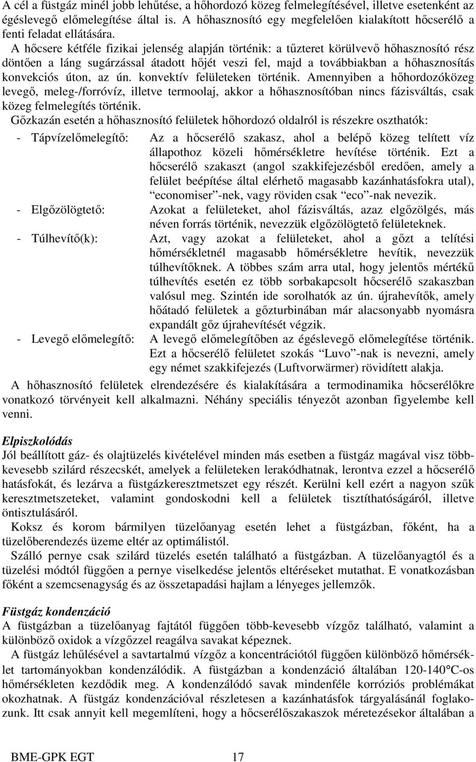 A hőcsere kétféle fizikai jelenség alapján történik: a tűzteret körülvevő hőhasznosító rész döntően a láng sugárzással átadott hőjét veszi fel, majd a továbbiakban a hőhasznosítás konvekciós úton, az