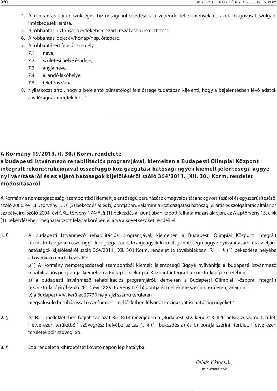 anyja neve, 7.4. állandó lakóhelye, 7.5. telefonszáma. 8. Nyilatkozat arról, hogy a bejelentõ büntetõjogi felelõssége tudatában kijelenti, hogy a bejelentésben lévõ adatok a valóságnak megfelelnek.