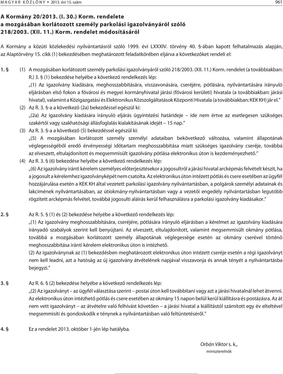 (1) A mozgásában korlátozott személy parkolási igazolványáról szóló 218/2003. (XII. 11.) Korm. rendelet (a továbbiakban: R.) 3.