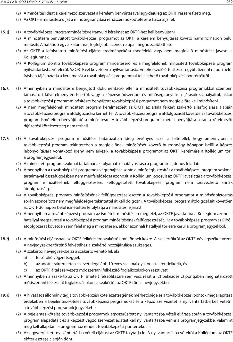 (2) A minõsítésre benyújtott továbbképzési programot az OKTF a kérelem benyújtását követõ harminc napon belül minõsíti. A határidõ egy alkalommal, legfeljebb tizenöt nappal meghosszabbítható.