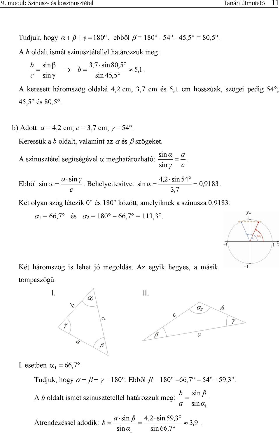 A szinusztétel segítségével α meghatározható: sin α sin γ a sin γ 4, sin 54 Ebből sin α. Behelyettesítve: sin α 0, 9183.