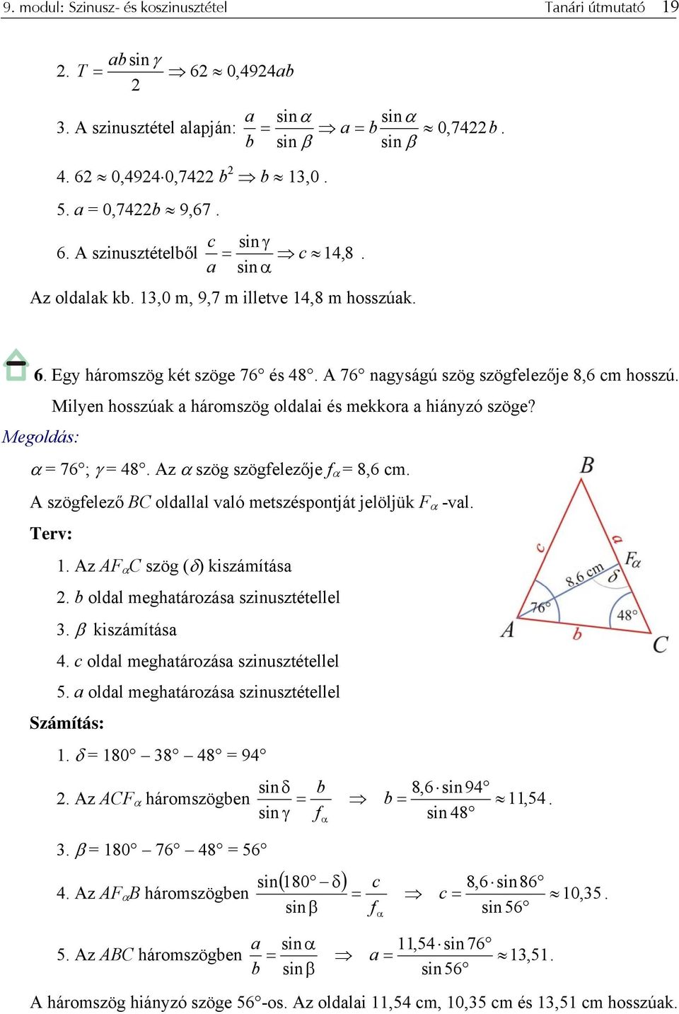 Milyen hosszúak a háromszög oldalai és mekkora a hiányzó szöge? α 76 ; γ 48. Az α szög szögfelezője f α 8,6 cm. A szögfelező BC oldallal való metszéspontját jelöljük F α -val. 1.